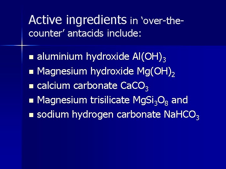 Active ingredients in ‘over-thecounter’ antacids include: aluminium hydroxide Al(OH)3 n Magnesium hydroxide Mg(OH)2 n