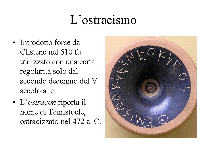 L’ostracismo • Introdotto forse da Clistene nel 510 fu utilizzato con una certa regolarità