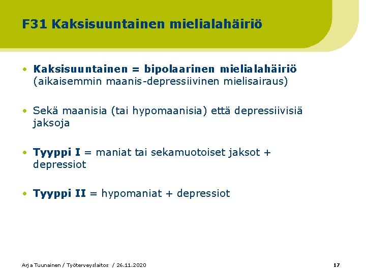 F 31 Kaksisuuntainen mielialahäiriö • Kaksisuuntainen = bipolaarinen mielialahäiriö (aikaisemmin maanis-depressiivinen mielisairaus) • Sekä