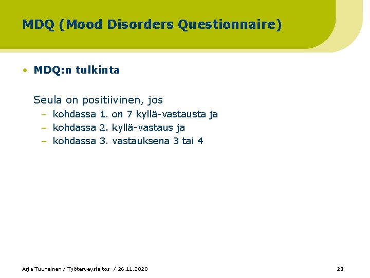 MDQ (Mood Disorders Questionnaire) • MDQ: n tulkinta Seula on positiivinen, jos – kohdassa