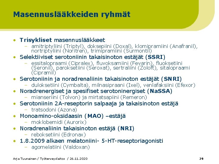 Masennuslääkkeiden ryhmät • Trisykliset masennuslääkkeet – amitriptyliini (Triptyl), doksepiini (Doxal), klomipramiini (Anafranil), nortriptyliini (Noritren),