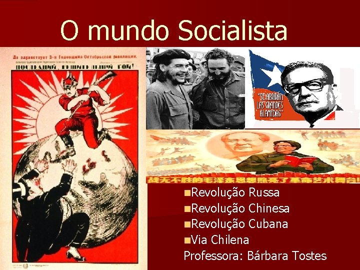O mundo Socialista n. Revolução Russa n. Revolução Chinesa n. Revolução Cubana n. Via