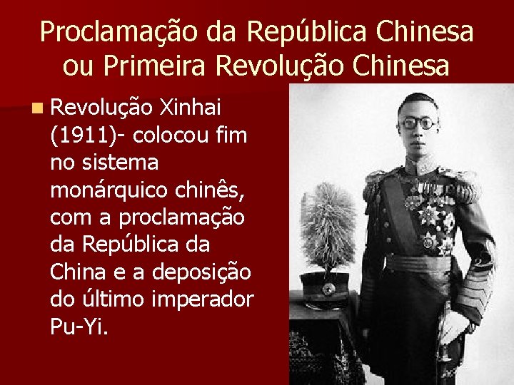 Proclamação da República Chinesa ou Primeira Revolução Chinesa n Revolução Xinhai (1911)- colocou fim