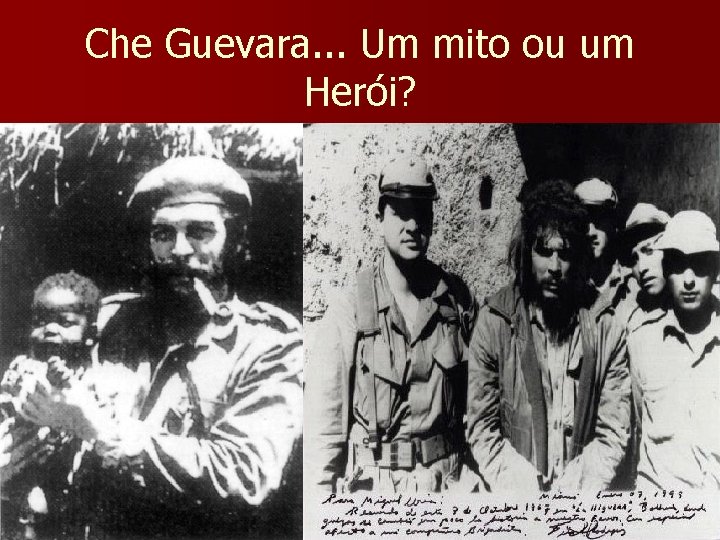 Che Guevara. . . Um mito ou um Herói? Che Guevara. . . Um mito ou um Herói?