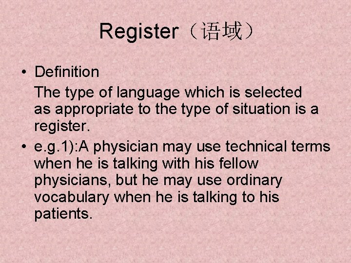 Register（语域） • Definition The type of language which is selected as appropriate to the