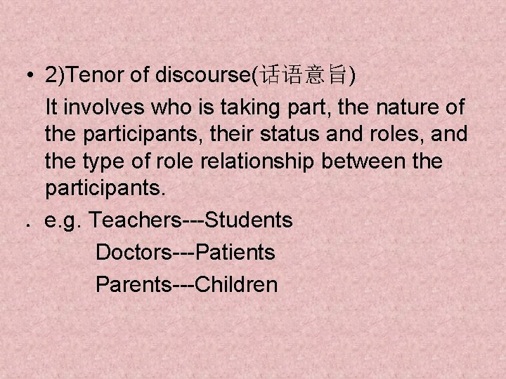  • 2)Tenor of discourse(话语意旨) It involves who is taking part, the nature of