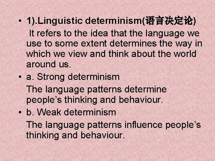  • 1). Linguistic determinism(语言决定论) It refers to the idea that the language we