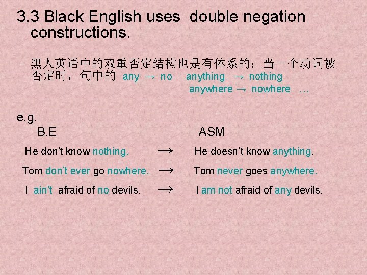 3. 3 Black English uses double negation constructions. 黑人英语中的双重否定结构也是有体系的：当一个动词被 否定时，句中的 any → no anything