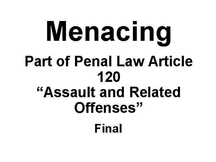 Menacing Part of Penal Law Article 120 “Assault and Related Offenses” Final 