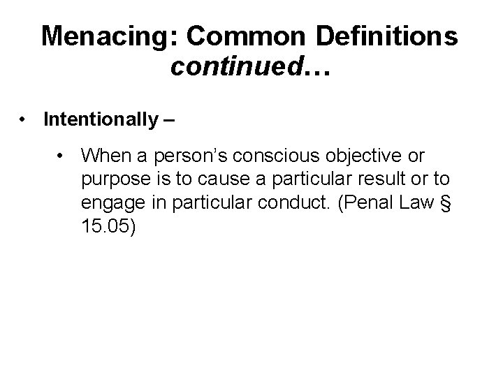 Menacing: Common Definitions continued… • Intentionally – • When a person’s conscious objective or