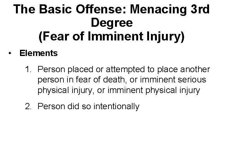 The Basic Offense: Menacing 3 rd Degree (Fear of Imminent Injury) • Elements 1.