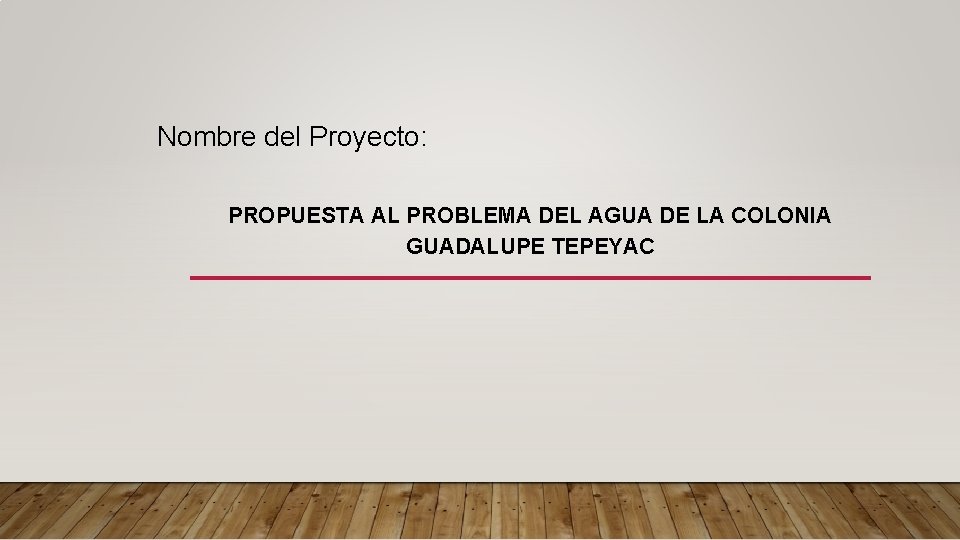 Nombre del Proyecto: PROPUESTA AL PROBLEMA DEL AGUA DE LA COLONIA GUADALUPE TEPEYAC 