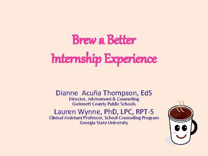 Brew a Better Internship Experience Dianne Acuña Thompson, Ed. S Director, Advisement & Counseling