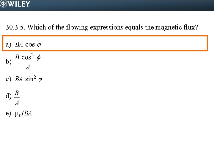 30. 3. 5. Which of the flowing expressions equals the magnetic flux? a) BA