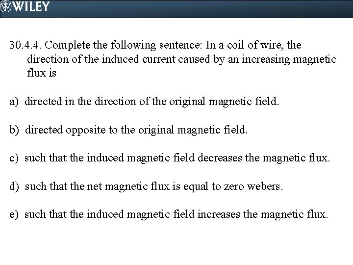 30. 4. 4. Complete the following sentence: In a coil of wire, the direction