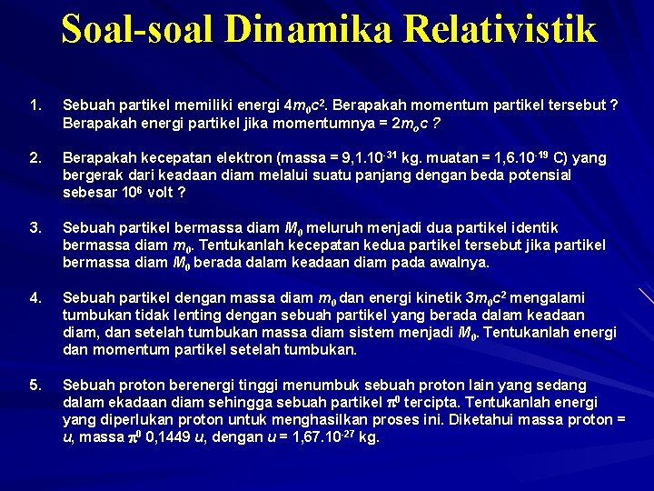 Soal-soal Dinamika Relativistik 1. Sebuah partikel memiliki energi 4 m 0 c 2. Berapakah