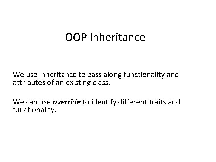 OOP Inheritance We use inheritance to pass along functionality and attributes of an existing