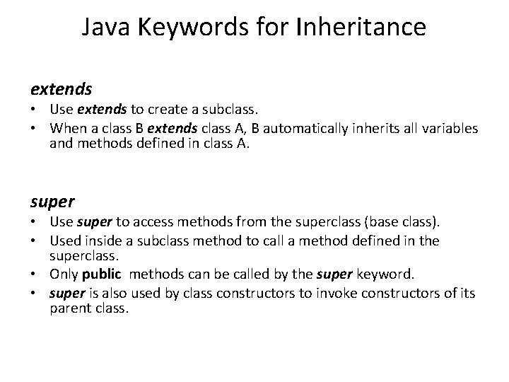 Java Keywords for Inheritance extends • Use extends to create a subclass. • When