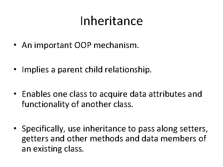 Inheritance • An important OOP mechanism. • Implies a parent child relationship. • Enables