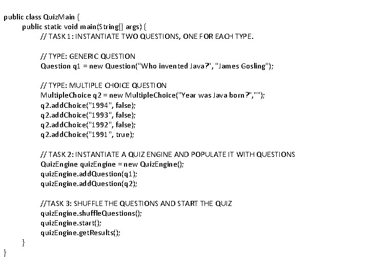 public class Quiz. Main { public static void main(String[] args) { // TASK 1:
