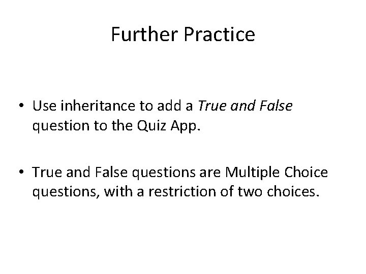 Further Practice • Use inheritance to add a True and False question to the