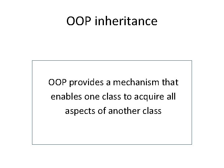 OOP inheritance OOP provides a mechanism that enables one class to acquire all aspects