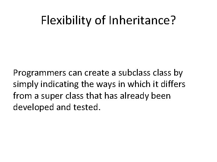 Flexibility of Inheritance? Programmers can create a subclass by simply indicating the ways in