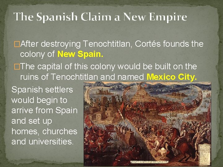 The Spanish Claim a New Empire �After destroying Tenochtitlan, Cortés founds the colony of