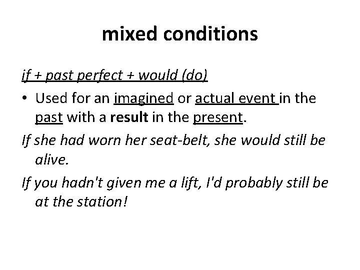 mixed conditions if + past perfect + would (do) • Used for an imagined
