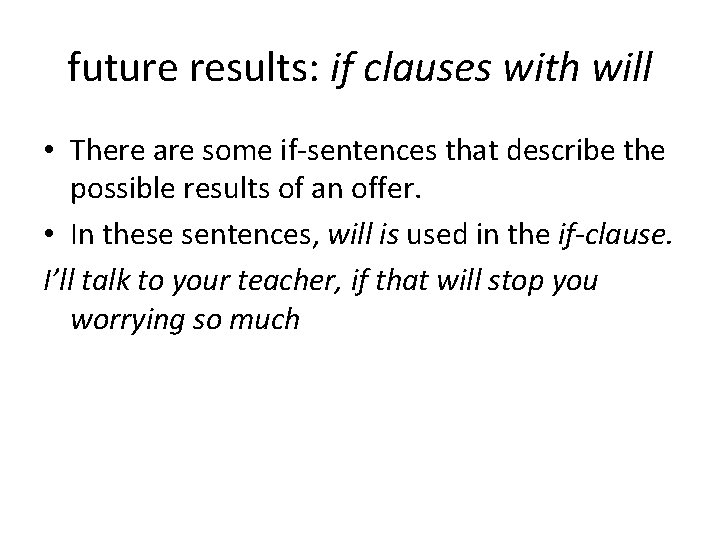 future results: if clauses with will • There are some if-sentences that describe the