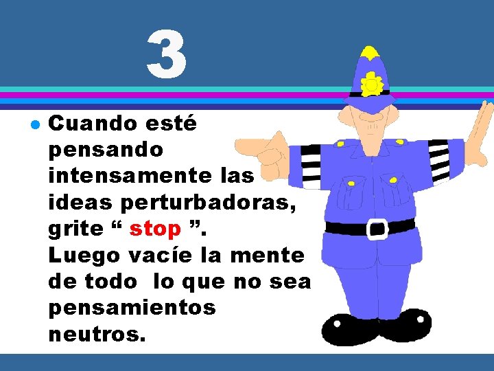 3 l Cuando esté pensando intensamente las ideas perturbadoras, grite “ stop ”. Luego