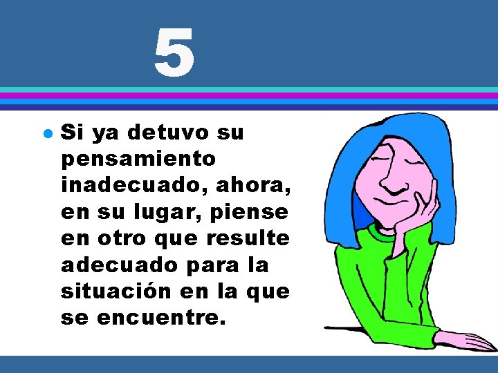5 l Si ya detuvo su pensamiento inadecuado, ahora, en su lugar, piense en