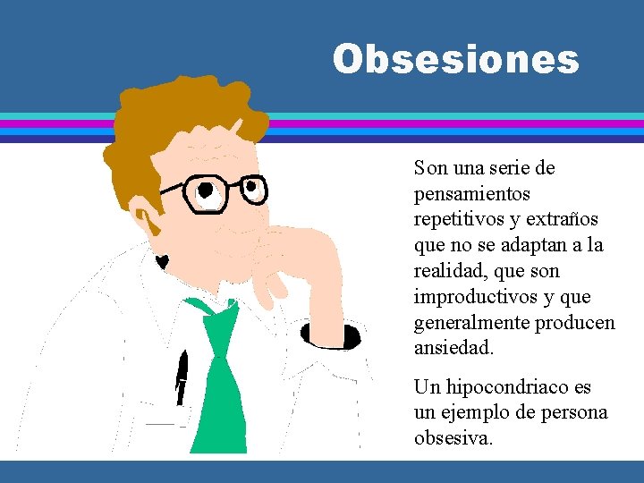 Obsesiones Son una serie de pensamientos repetitivos y extraños que no se adaptan a