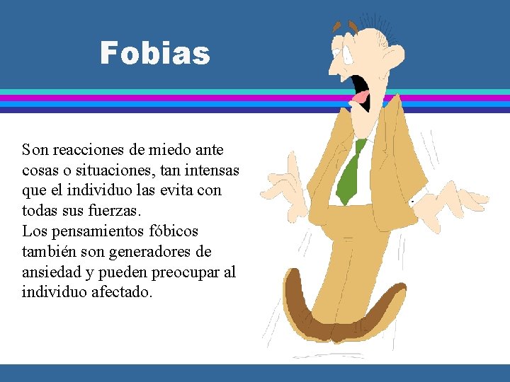 Fobias Son reacciones de miedo ante cosas o situaciones, tan intensas que el individuo