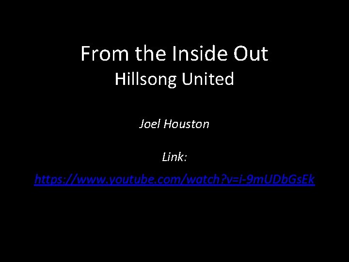 From the Inside Out Hillsong United Joel Houston Link: https: //www. youtube. com/watch? v=i-9