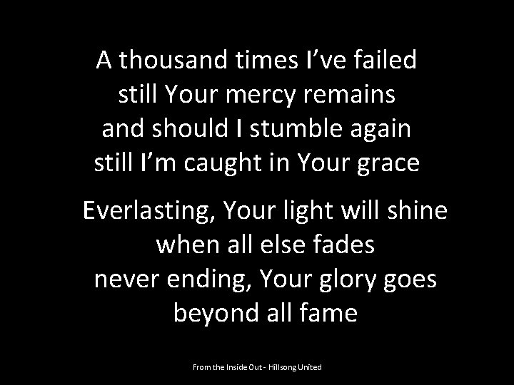 A thousand times I’ve failed still Your mercy remains and should I stumble again
