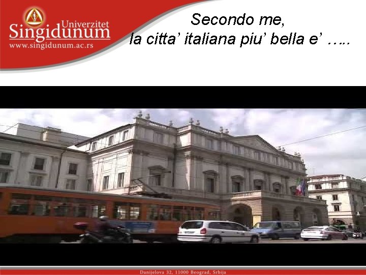 Secondo me, la citta’ italiana piu’ bella e’ …. . 