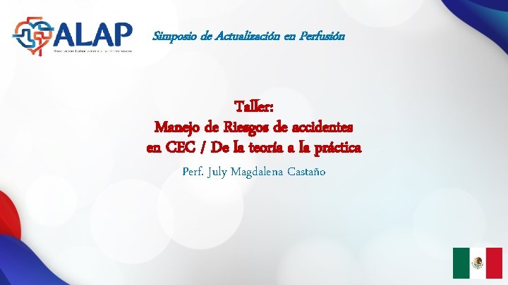 Simposio de Actualización en Perfusión Taller: Manejo de Riesgos de accidentes en CEC / Simposio de Actualización en Perfusión Taller: Manejo de Riesgos de accidentes en CEC /
