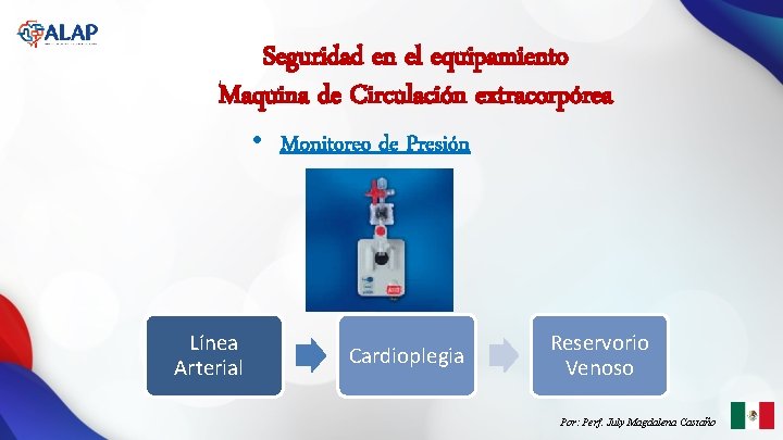 Seguridad en el equipamiento Maquina de Circulación extracorpórea • Monitoreo de Presión Línea Arterial Seguridad en el equipamiento Maquina de Circulación extracorpórea • Monitoreo de Presión Línea Arterial