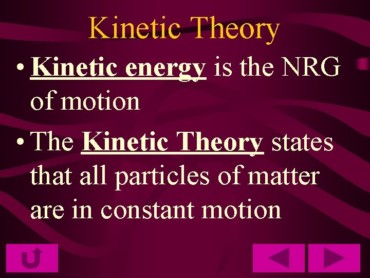 Kinetic Theory • Kinetic energy is the NRG of motion • The Kinetic Theory