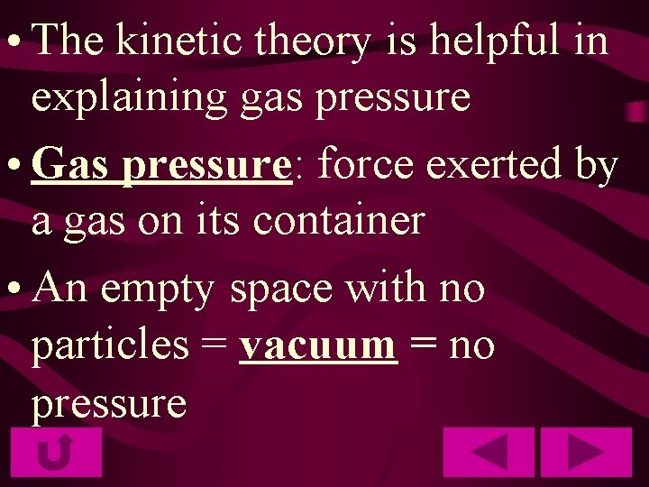  • The kinetic theory is helpful in explaining gas pressure • Gas pressure: