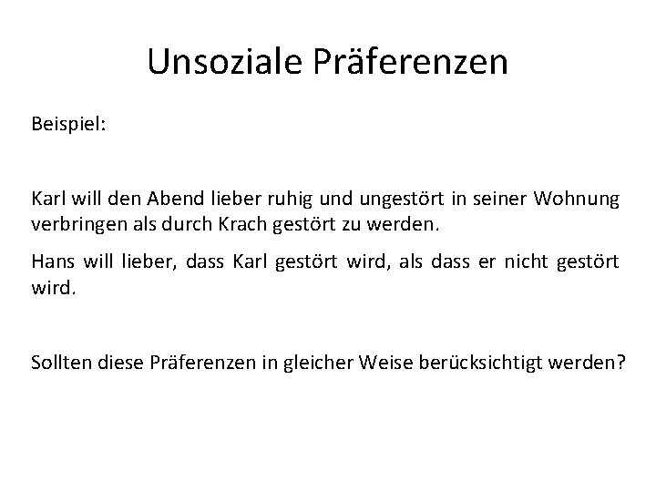 Unsoziale Präferenzen Beispiel: Karl will den Abend lieber ruhig und ungestört in seiner Wohnung