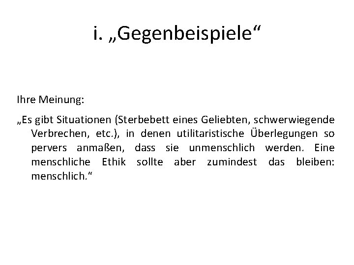 i. „Gegenbeispiele“ Ihre Meinung: „Es gibt Situationen (Sterbebett eines Geliebten, schwerwiegende Verbrechen, etc. ),