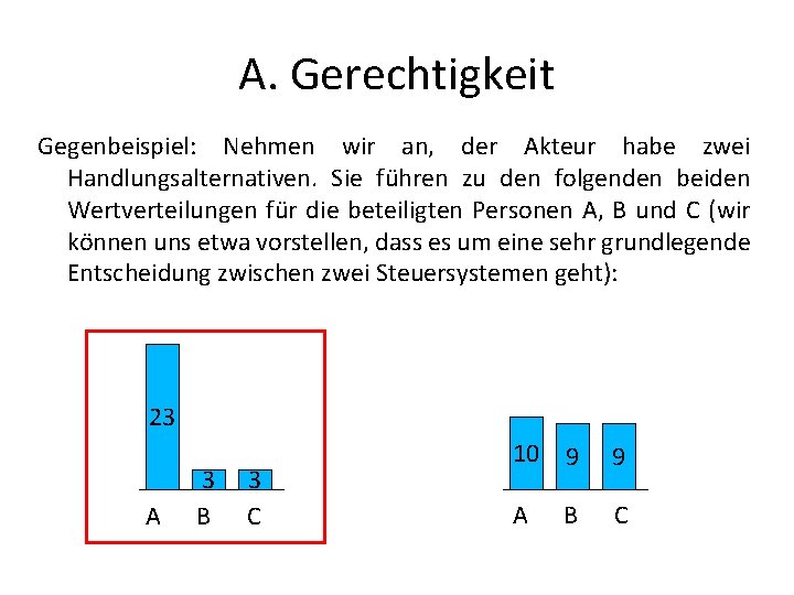 A. Gerechtigkeit Gegenbeispiel: Nehmen wir an, der Akteur habe zwei Handlungsalternativen. Sie führen zu