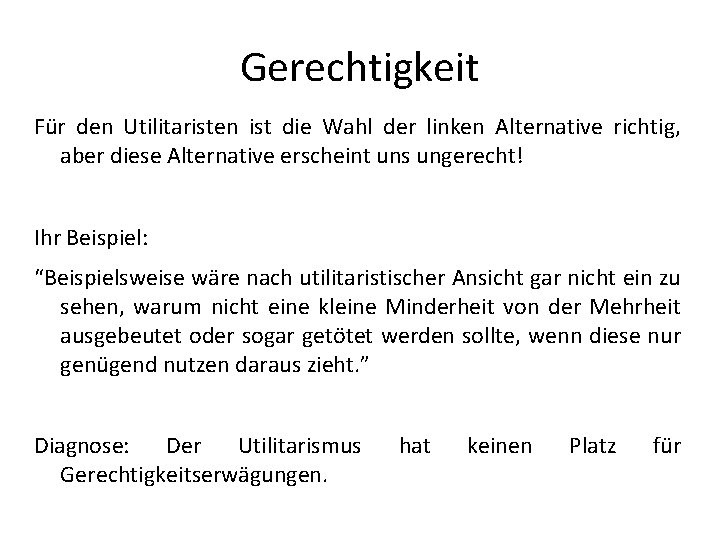 Gerechtigkeit Für den Utilitaristen ist die Wahl der linken Alternative richtig, aber diese Alternative