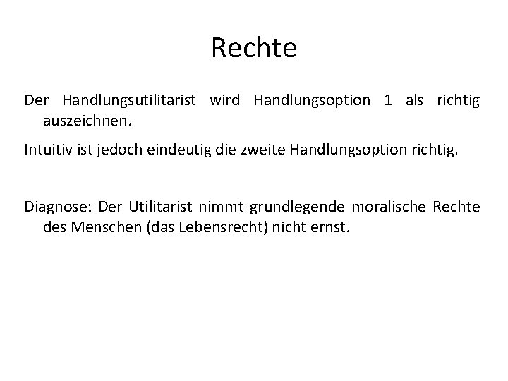 Rechte Der Handlungsutilitarist wird Handlungsoption 1 als richtig auszeichnen. Intuitiv ist jedoch eindeutig die