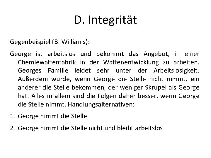 D. Integrität Gegenbeispiel (B. Williams): George ist arbeitslos und bekommt das Angebot, in einer