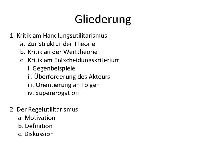 Gliederung 1. Kritik am Handlungsutilitarismus a. Zur Struktur der Theorie b. Kritik an der
