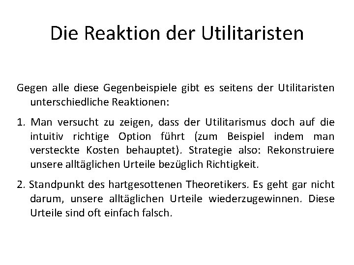 Die Reaktion der Utilitaristen Gegen alle diese Gegenbeispiele gibt es seitens der Utilitaristen unterschiedliche