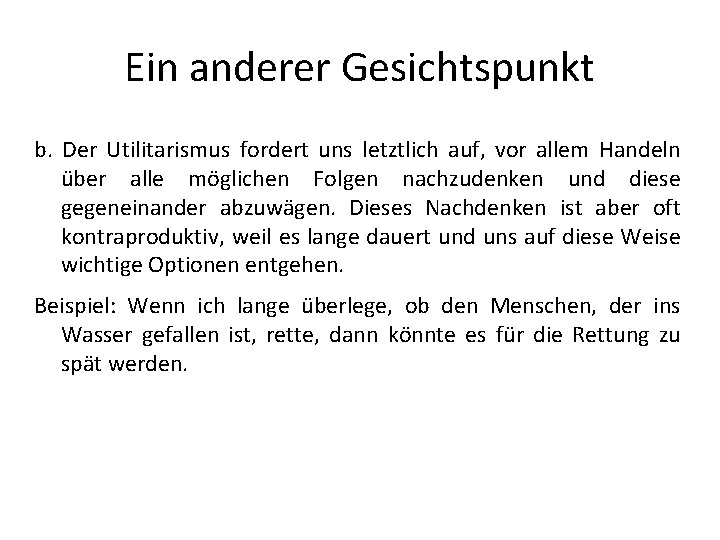 Ein anderer Gesichtspunkt b. Der Utilitarismus fordert uns letztlich auf, vor allem Handeln über